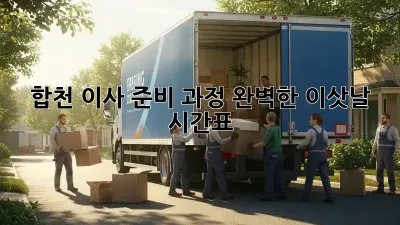 합천 이사 준비 과정: 완벽한 이삿날 시간표