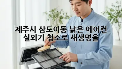 제주시 삼도이동 낡은 에어컨, 실외기 청소로 새생명을!